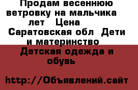 Продам весеннюю ветровку на мальчика 5-6 лет › Цена ­ 600 - Саратовская обл. Дети и материнство » Детская одежда и обувь   